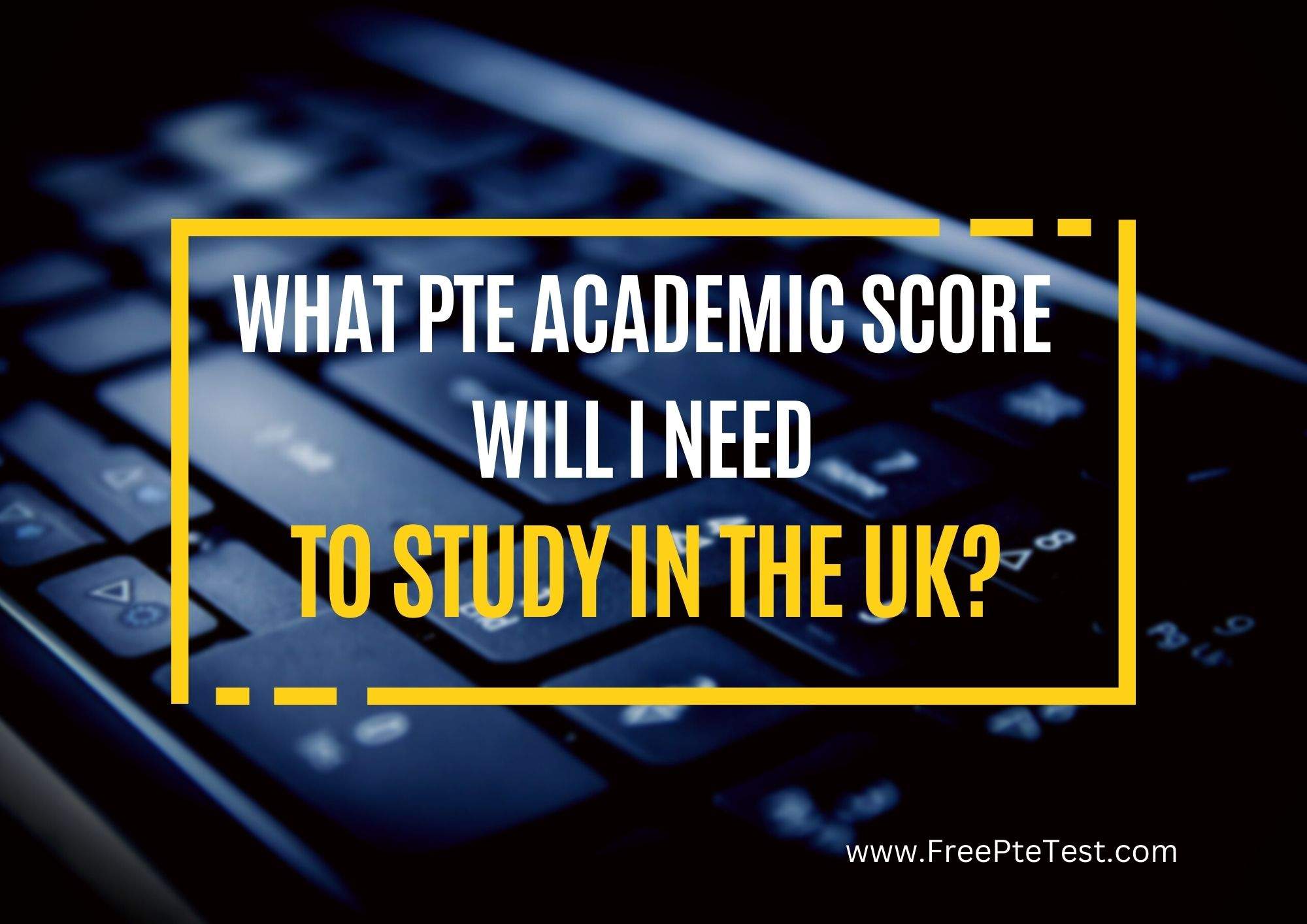 Read more about the article What PTE Academic score will I need to study in the UK?